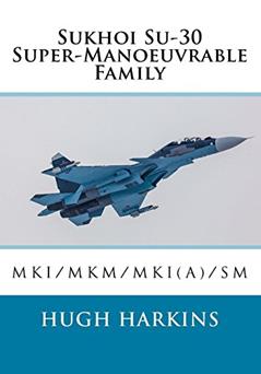 Sukhoi Su-30 Super-Manoeuvrable Family: Su-30MKI/MKM/MKI(A)/SM, written by Hugh Harkins