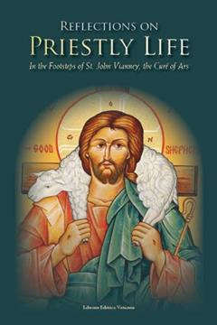 Reflections on Priestly Life: In the Footsteps of St. John Vianney, the Cure of Ars, written by Leonardo Sapienza