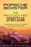 Read Porsche Boxster: The Practically Free Sportscar: The Beginner's Guide to Owning the Ultimate Roadster (Practically Free Porsche), written by Robert McGowan