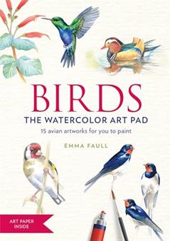 Birds the Watercolor Art Pad: 15 avian artworks for you to paint, written by Emma Faull