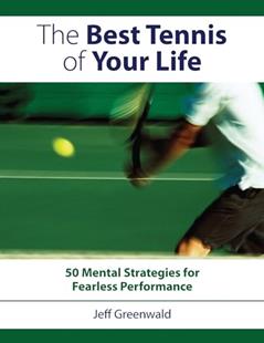 The Best Tennis of Your Life: 50 Mental Strategies for Fearless Performance, written by Jeff Greenwald