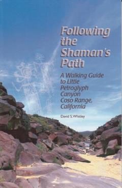 Following the Shaman's Path: A Walking Guide to Little Petroglyph Canyon, Coso Range, California (Maturango Museum Publication), written by David S. Whitley