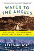 Read Water to the Angels: William Mulholland, His Monumental Aqueduct, and the Rise of Los Angeles, written by Les Standiford