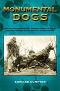 Read Monumental Dogs: The Amazing Stories That Inspired People To Erect Lasting Tributes To Our Special Canine Friends, written by Edward Sumpter
