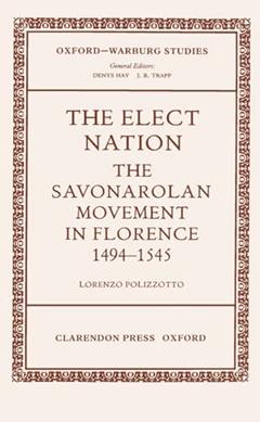 The Elect Nation: The Savonarolan Movement in Florence 1494-1545 (Oxford-Warburg Studies), written by Lorenzo Polizzotto