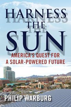 Harness the Sun: America's Quest for a Solar-Powered Future, written by Philip Warburg