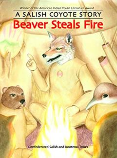 Beaver Steals Fire: A Salish Coyote Story, written by Confederated Salish and Kootenai Tribes
