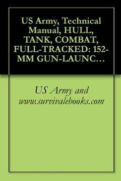 US Army, Technical Manual, HULL, TANK, COMBAT, FULL-TRACKED: 152-MM GUN-LAUNCHER, M60A1E2 W/E, TANK, COMBAT, FULL-TRACKED: 105-MM GUN, M60A1 W/E, TANK, ... GUN, M48A3 W/E, TM 9-2300-378-35P/1-1, 1970, written by US Army and www.survivalebooks.com