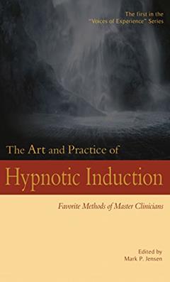 The Art and Practice of Hypnotic Induction: Favorite Methods of Master Clinicians (Voices of Experience), written by Mark P. Jensen