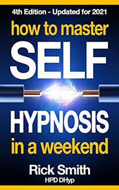 How To Master Self-Hypnosis In A Weekend: The Simple, Systematic and Successful Way to Get Everything You Want, written by Rick Smith