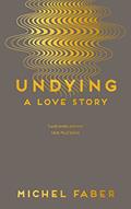 Read Undying: A Love Story, written by Michel Faber