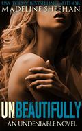 Read Unbeautifully (Undeniable Book 2), written by Madeline Sheehan
