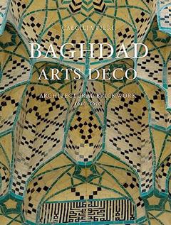 Baghdad Arts Deco: Architectural Brickwork, 1920-1950, written by Caecilia Pieri