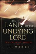 Read The Land of the Undying Lord (The Infinite World Book 1), written by J.T. Wright Read The Land of the Undying Lord (The Infinite World Book 1), written by J.T. Wright