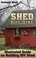 Read Shed Building: Illustrated Guide on Building DIY Shed: (Shed Plans, How to Build a Shed), written by Anthony Ward