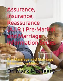 Assurance, Insurance, Reassurance Pre-Marital and Marriage Information Series: Pre-Marriage and Marriage Information Menu, written by Dr. Mark A. McCleary