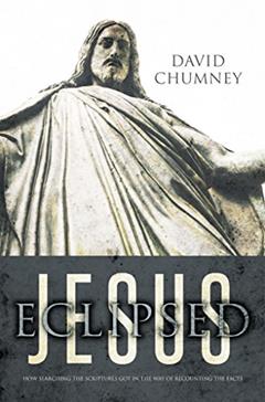 Jesus Eclipsed: How Searching the Scriptures Got in the Way of Recounting the Facts, written by David Chumney