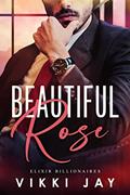 Read Beautiful Rose (Elixir Billionaires Book 1), written by Vikki Jay