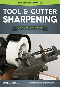 Tool & Cutter Sharpening for Home Machinists (Fox Chapel Publishing) Projects for a Grinding Rest & Accessories; Sharpen Drills, Lathe Tools, End Mills, Milling Cutters, and Hand & Woodworking Tools, written by Harold Hall
