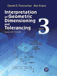 Interpretation of Geometric Dimensioning and Tolerancing (Volume 1), written by Daniel Puncochar; Ken Evans