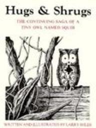 Hugs and Shrugs: The Continuing Saga of a Tiny Owl Named Squib, written by Larry Shles