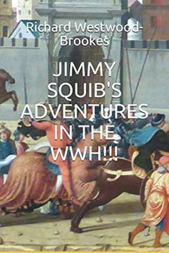 JIMMY SQUIB'S ADVENTURES IN THE WWH!!!, written by Richard Westwood-Brookes