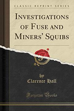 Investigations of Fuse and Miners' Squibs (Classic Reprint), written by Clarence Hall