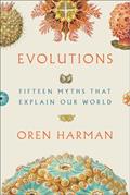 Read Evolutions: Fifteen Myths That Explain Our World, written by Oren Harman