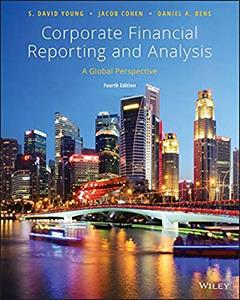 Corporate Financial Reporting and Analysis: A Global Perspective, written by S. David Young; Jacob Cohen; Daniel A. Bens