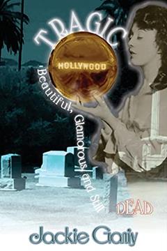 Tragic Hollywood: Beautiful, Glamorous, and Still Dead (Volume 2), written by Jackie Valinda Ganiy