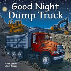Good Night Dump Truck (Good Night Our World), written by Adam Gamble; Mark Jasper