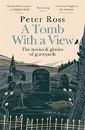 Read A Tomb With a View - The Stories & Glories of Graveyards, written by Peter Ross