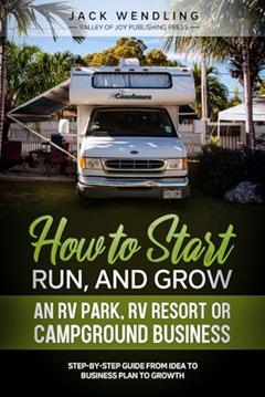How to Start, Run, and Grow an RV Park, RV Resort, or Campground Business: Step-by-Step Guide from Idea to Business Plan to Growth, written by Jack Wendling