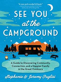 See You at the Campground: A Guide to Discovering Community, Connection, and a Happier Family in the Great Outdoors (Plan the Best Family-Friendly Summer Camping Vacation), written by Stephanie Puglisi; Jeremy Puglisi