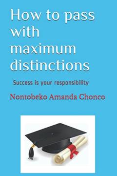 How to pass with maximum distinctions, written by Nontobeko Amanda Chonco