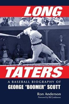 Long Taters: A Baseball Biography of George "Boomer" Scott, written by Ron Anderson