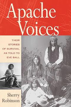 Apache Voices: Their Stories of Survival as Told to Eve Ball, written by Sherry Robinson