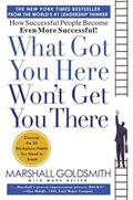 Read What Got You Here Won't Get You There: How Successful People Become Even More Successful, written by Marshall Goldsmith; Mark Reiter