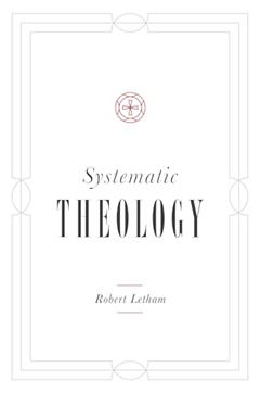 Systematic Theology, written by Robert Letham