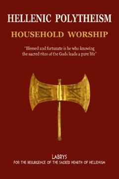 Hellenic Polytheism : Household Worship, written by mr Christos Pandion Panopoulos; mr Panagiotis Meton Panagiotopoulos; mr Erymanthos Armyras