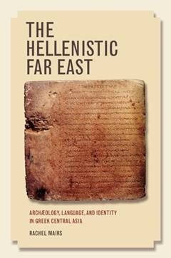 The Hellenistic Far East: Archæology, Language, and Identity in Greek Central Asia, written by Rachel Mairs