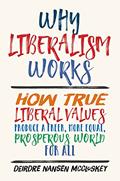 Read Why Liberalism Works: How True Liberal Values Produce a Freer, More Equal, Prosperous World for All, written by Deirdre Nansen McCloskey