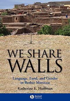 We Share Walls: Language, Land, and Gender in Berber Morocco, written by Katherine E. Hoffman
