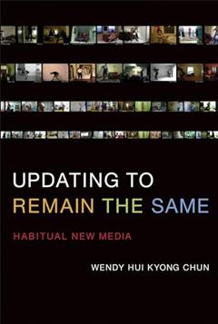 Updating to Remain the Same: Habitual New Media (Mit Press), written by Wendy Hui Kyong Chun