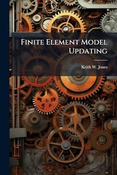 Finite Element Model Updating: Using Antiresonant Frequencies, written by Keith W Jones
