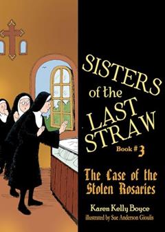 Sisters of the Last Straw Vol 3: The Case of the Stolen Rosaries (Volume 3), written by Karen Kelly Boyce