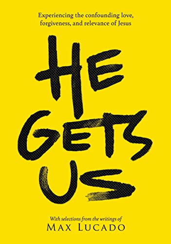 Read He Gets Us: Experiencing the confounding love, forgiveness, and relevance of Jesus, written by Max Lucado; He Gets Us