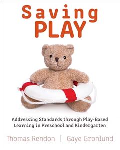 Saving Play: Addressing Standards through Play-Based Learning in Preschool and Kindergarten, written by Gaye Gronlund; Thomas Rendon
