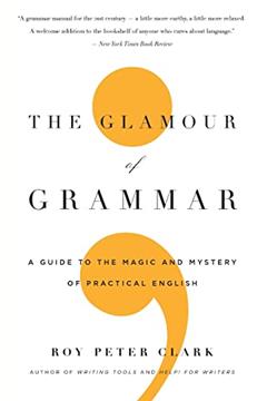 The Glamour of Grammar, written by Roy Peter Clark