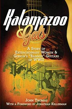 Kalamazoo Gals - A Story of Extraordinary Women & Gibson's "Banner" Guitars of WWII, written by John Thomas